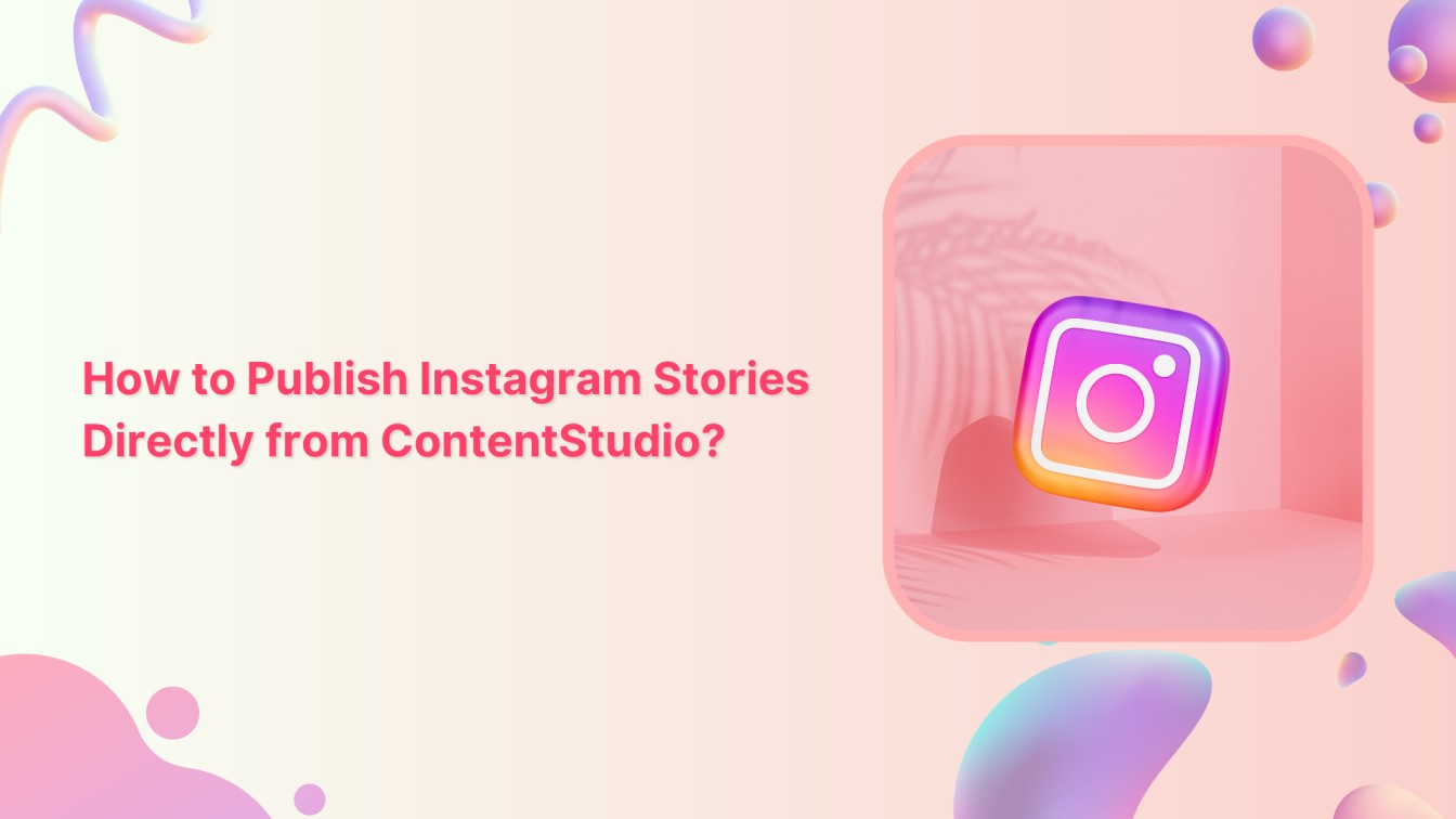 How to Publish Instagram Stories Directly from ContentStudio?