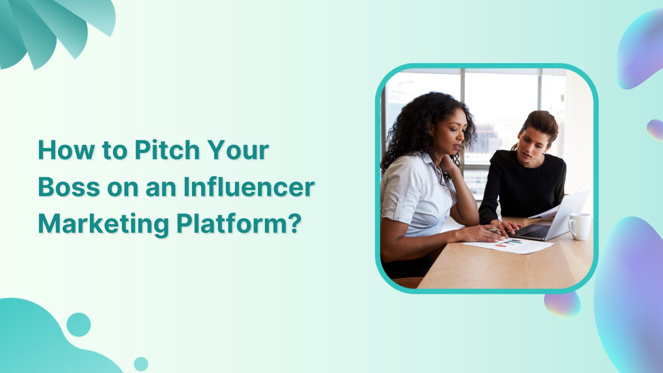 How to Pitch Your Boss on an Influencer Marketing Platform?